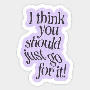 I Think You Should Just Go For it by The Motivated Type in Lilac Purple and Black Sticker